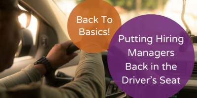 Back to Basics: Putting Hiring Managers back in the drivers seat